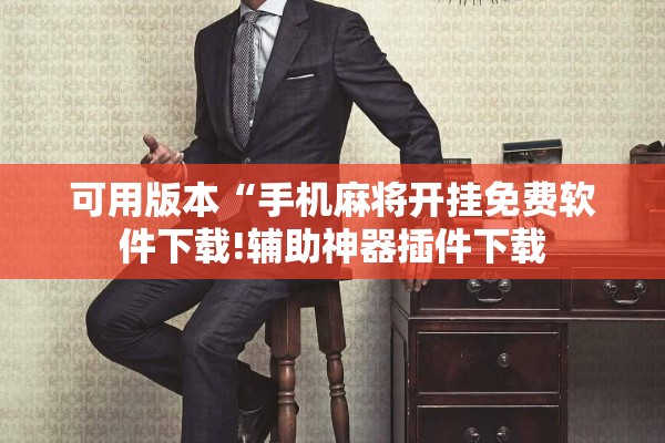 可用版本“手机麻将开挂免费软件下载!辅助神器插件下载 可用版本“手机麻将开挂免费软件下载!辅助神器插件下载