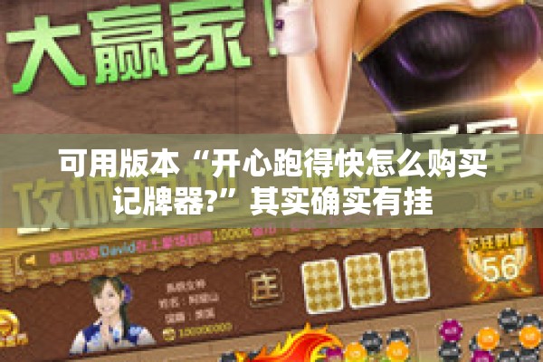 可用版本“开心跑得快怎么购买记牌器?”其实确实有挂