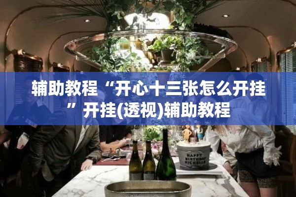 辅助教程“开心十三张怎么开挂	”开挂(透视)辅助教程