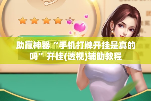 助赢神器“手机打牌开挂是真的吗	”开挂(透视)辅助教程