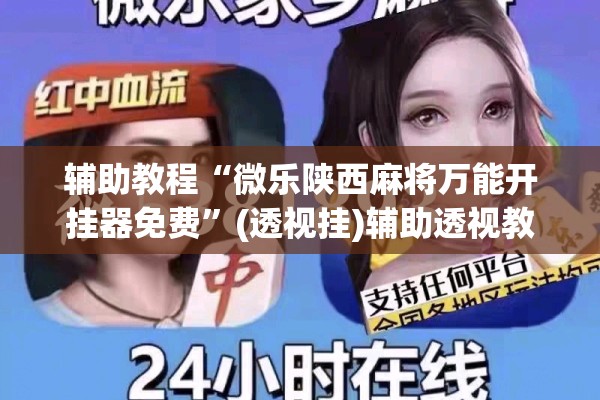 辅助教程“微乐陕西麻将万能开挂器免费	”(透视挂)辅助透视教程