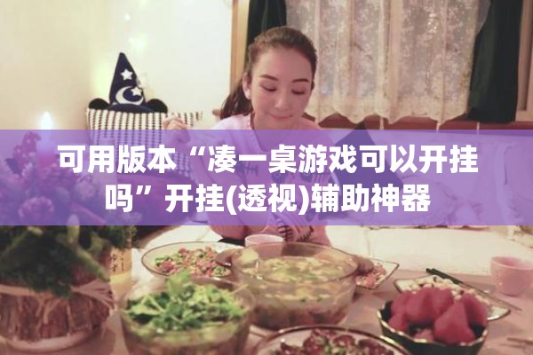 可用版本“凑一桌游戏可以开挂吗”开挂(透视)辅助神器