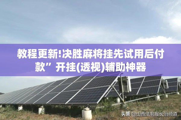 教程更新!决胜麻将挂先试用后付款”开挂(透视)辅助神器
