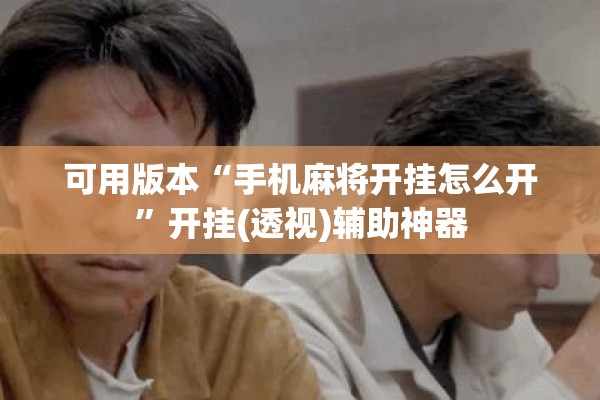 可用版本“手机麻将开挂怎么开”开挂(透视)辅助神器