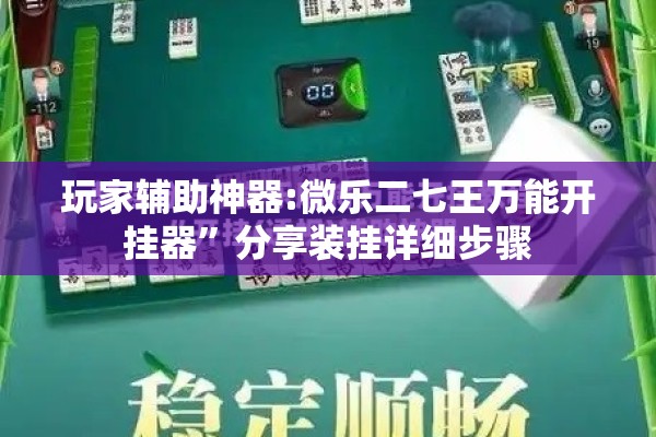 玩家辅助神器:微乐二七王万能开挂器	”分享装挂详细步骤