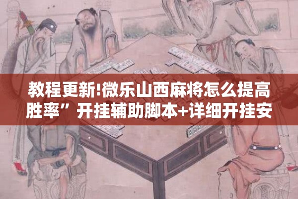 教程更新!微乐山西麻将怎么提高胜率”开挂辅助脚本+详细开挂安装教程