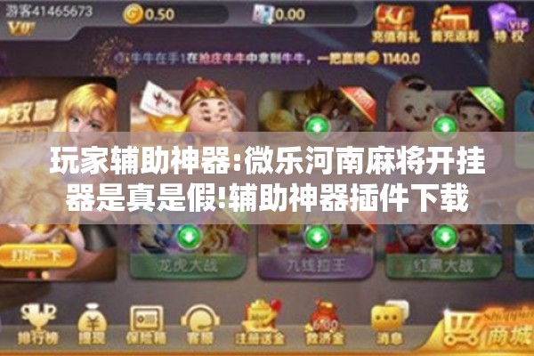 玩家辅助神器:微乐河南麻将开挂器是真是假!辅助神器插件下载 玩家辅助神器:微乐河南麻将开挂器是真是假!辅助神器插件下载
