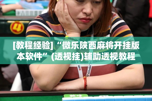 [教程经验]“微乐陕西麻将开挂版本软件”(透视挂)辅助透视教程