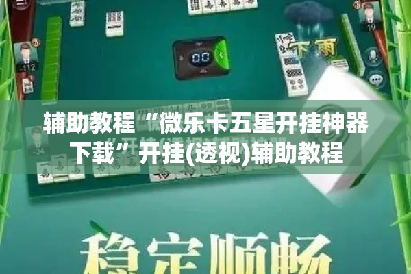 辅助教程“微乐卡五星开挂神器下载”开挂(透视)辅助教程