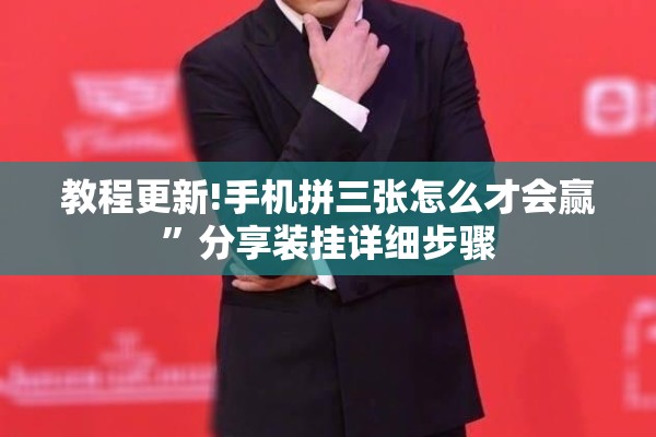 教程更新!手机拼三张怎么才会赢”分享装挂详细步骤