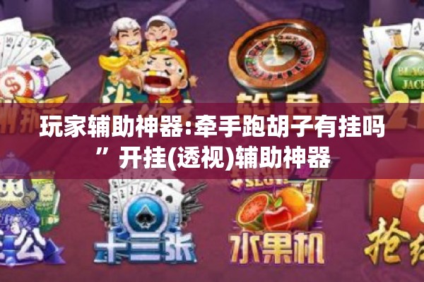 玩家辅助神器:牵手跑胡子有挂吗	”开挂(透视)辅助神器