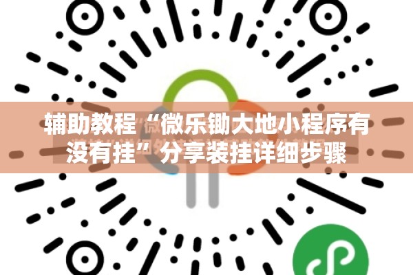 辅助教程“微乐锄大地小程序有没有挂”分享装挂详细步骤