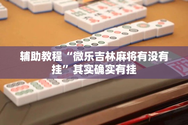 辅助教程“微乐吉林麻将有没有挂”其实确实有挂