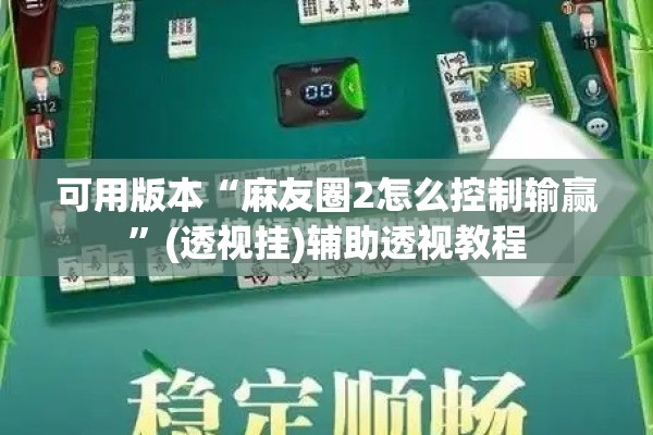 可用版本“麻友圈2怎么控制输赢	”(透视挂)辅助透视教程