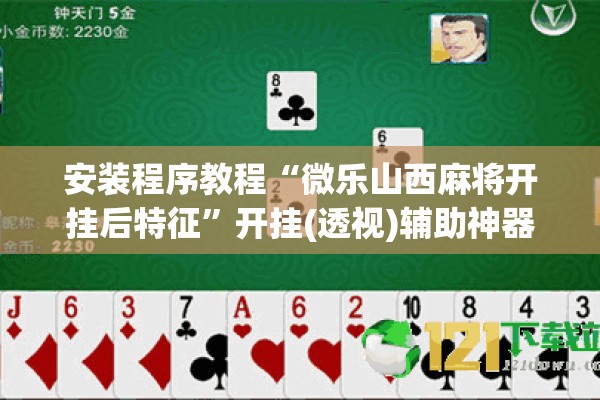 安装程序教程“微乐山西麻将开挂后特征	”开挂(透视)辅助神器