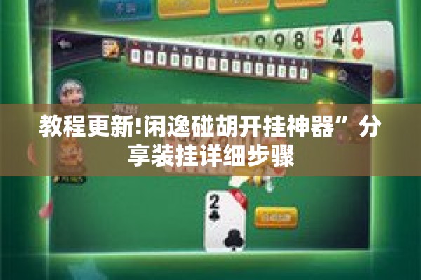 教程更新!闲逸碰胡开挂神器”分享装挂详细步骤