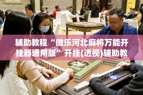 辅助教程“微乐河北麻将万能开挂器通用版”开挂(透视)辅助教程