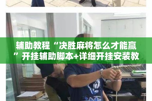 辅助教程“决胜麻将怎么才能赢	”开挂辅助脚本+详细开挂安装教程