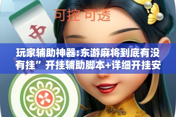 玩家辅助神器:东游麻将到底有没有挂	”开挂辅助脚本+详细开挂安装教程