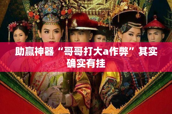 助赢神器“哥哥打大a作弊	”其实确实有挂