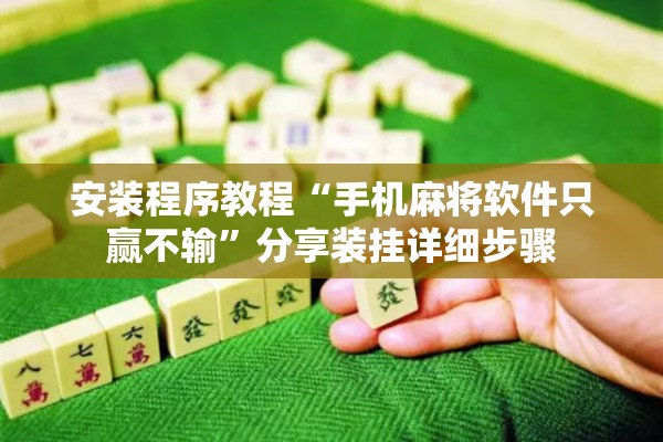 安装程序教程“手机麻将软件只赢不输”分享装挂详细步骤