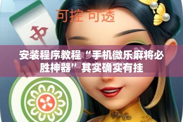 安装程序教程“手机微乐麻将必胜神器”其实确实有挂