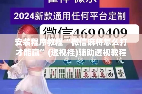 安装程序教程“微信麻将怎么打才能赢”(透视挂)辅助透视教程