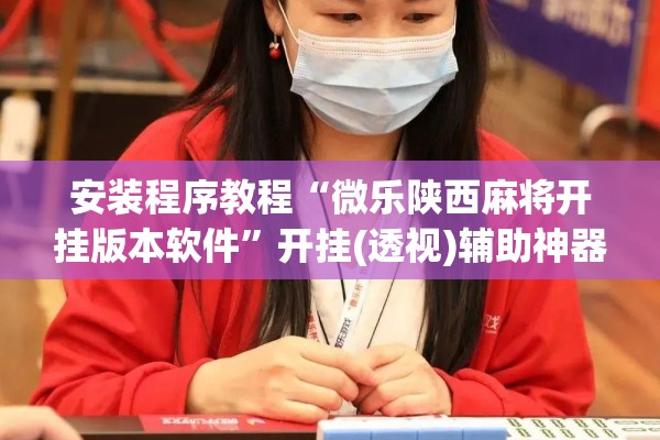 安装程序教程“微乐陕西麻将开挂版本软件”开挂(透视)辅助神器