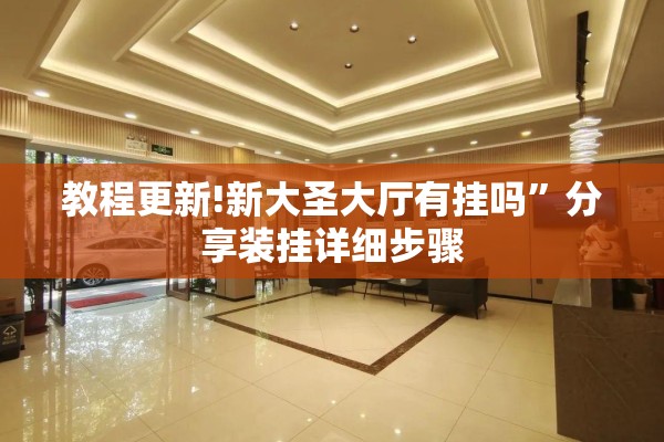 教程更新!新大圣大厅有挂吗	”分享装挂详细步骤