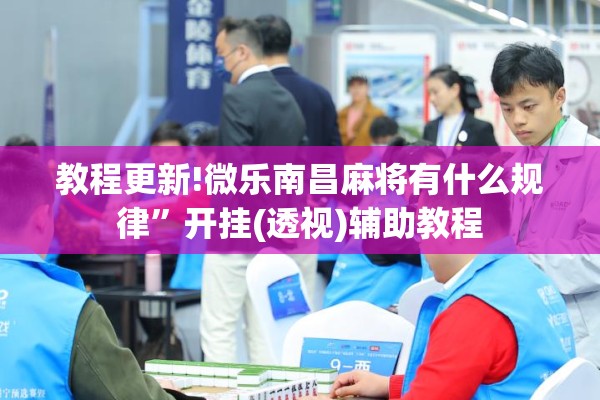 教程更新!微乐南昌麻将有什么规律	”开挂(透视)辅助教程