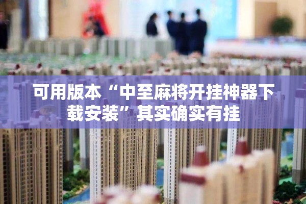 可用版本“中至麻将开挂神器下载安装”其实确实有挂
