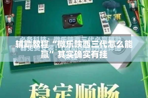辅助教程“微乐陕西三代怎么能赢”其实确实有挂