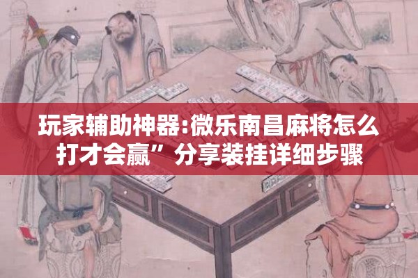 玩家辅助神器:微乐南昌麻将怎么打才会赢”分享装挂详细步骤