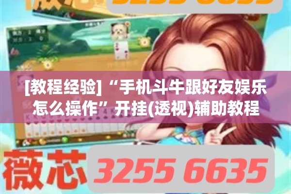 [教程经验]“手机斗牛跟好友娱乐怎么操作	”开挂(透视)辅助教程