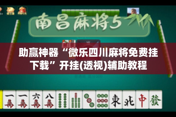 助赢神器“微乐四川麻将免费挂下载	”开挂(透视)辅助教程