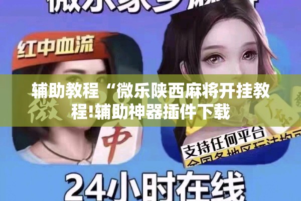 辅助教程“微乐陕西麻将开挂教程!辅助神器插件下载