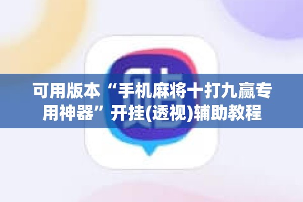可用版本“手机麻将十打九赢专用神器	”开挂(透视)辅助教程
