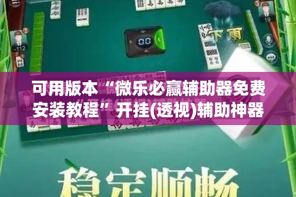 可用版本“微乐必赢辅助器免费安装教程”开挂(透视)辅助神器