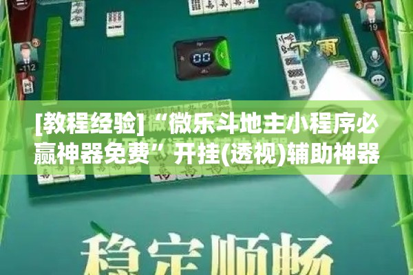 [教程经验]“微乐斗地主小程序必赢神器免费”开挂(透视)辅助神器