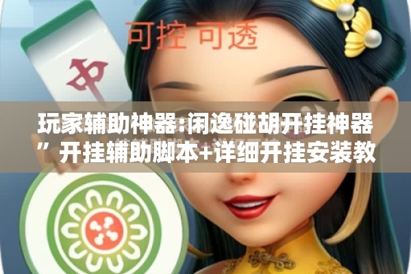 玩家辅助神器:闲逸碰胡开挂神器	”开挂辅助脚本+详细开挂安装教程