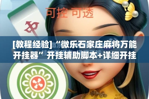 [教程经验]“微乐石家庄麻将万能开挂器	”开挂辅助脚本+详细开挂安装教程