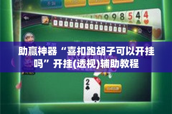 助赢神器“喜扣跑胡子可以开挂吗	”开挂(透视)辅助教程