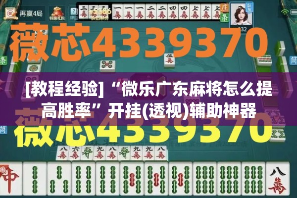 [教程经验]“微乐广东麻将怎么提高胜率”开挂(透视)辅助神器