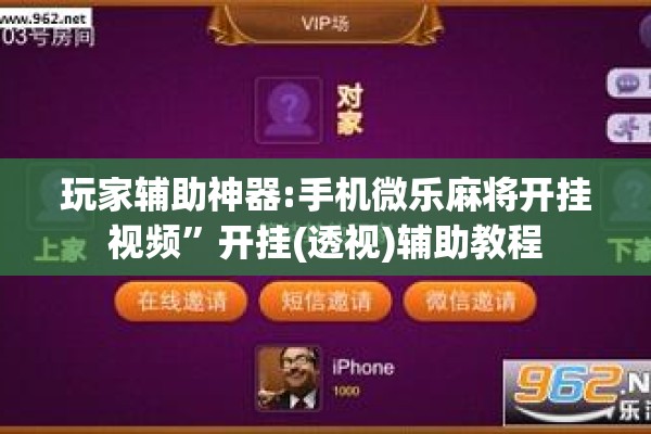 玩家辅助神器:手机微乐麻将开挂视频	”开挂(透视)辅助教程