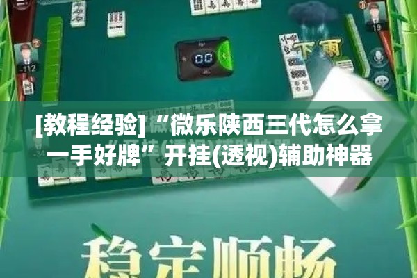 [教程经验]“微乐陕西三代怎么拿一手好牌”开挂(透视)辅助神器
