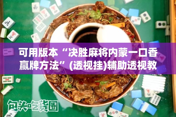 可用版本“决胜麻将内蒙一口香赢牌方法	”(透视挂)辅助透视教程