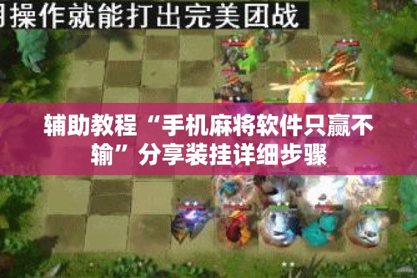 辅助教程“手机麻将软件只赢不输”分享装挂详细步骤