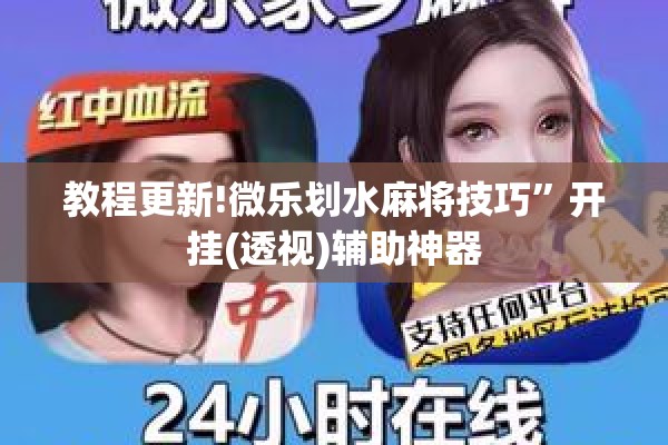教程更新!微乐划水麻将技巧	”开挂(透视)辅助神器
