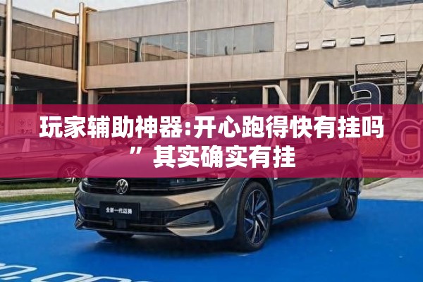 玩家辅助神器:开心跑得快有挂吗	”其实确实有挂