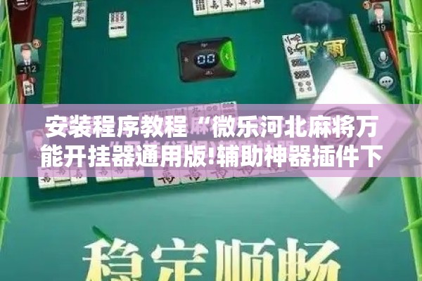 安装程序教程“微乐河北麻将万能开挂器通用版!辅助神器插件下载
